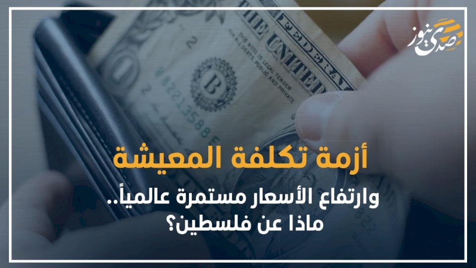 أزمة تكلفة المعيشة وارتفاع الأسعار مستمرة عالمياً.. ماذا عن فلسطين؟