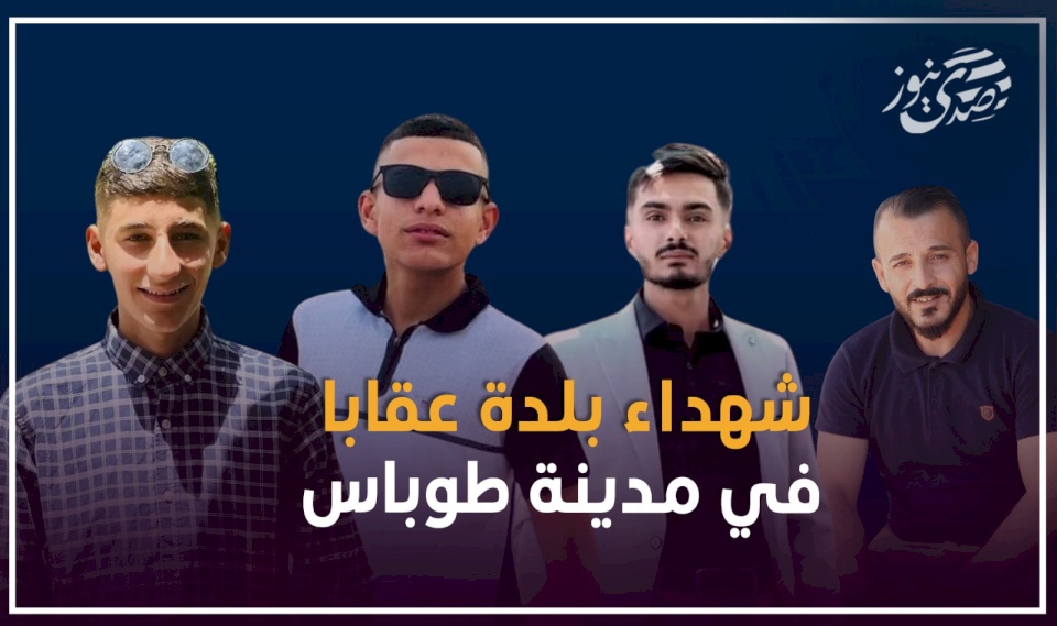 4 شهداء بينهم طفل برصاص الاحتلال في عقابا بطوباس